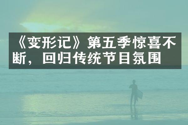 《变形记》第五季惊喜不断，回归传统节目氛围