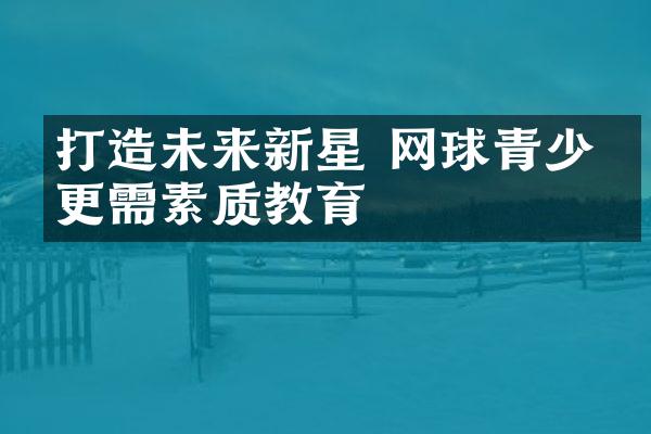 打造未来新星 网球青少年更需素质教育