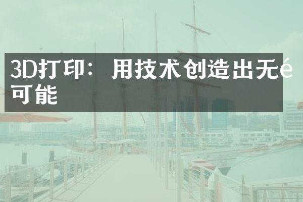 3D打印：用技术创造出无限可能