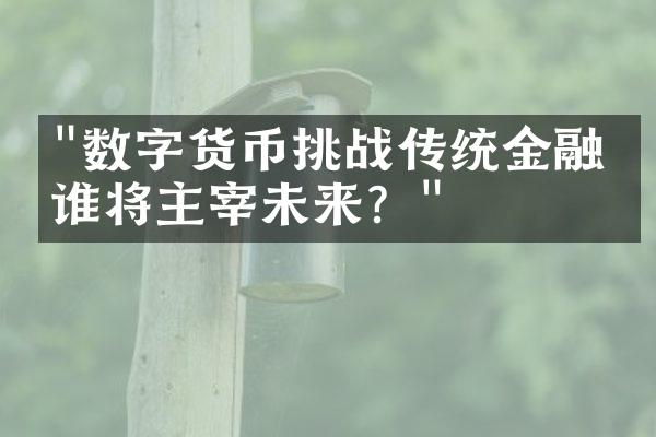 "数字货币挑战传统金融：谁将主宰未来？"