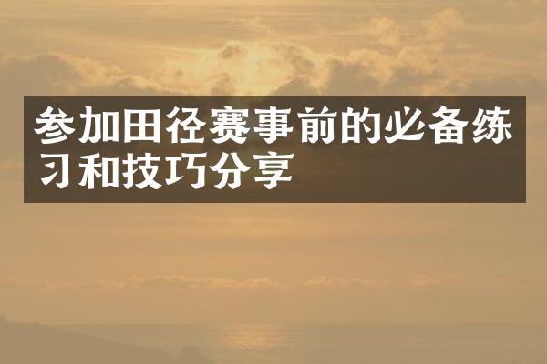 参加田径赛事前的必备练习和技巧分享