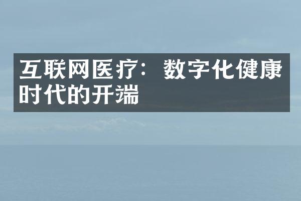 互联网医疗：数字化健康时代的开端