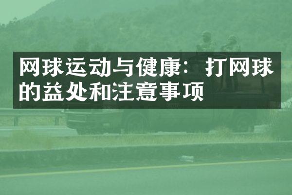 网球运动与健康：打网球的益处和注意事项