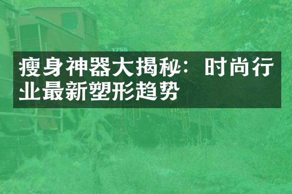 瘦身神器大揭秘：时尚行业最新塑形趋势