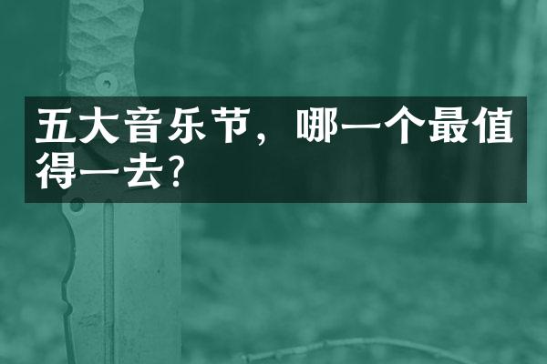 五大音乐节，哪一个最值得一去？