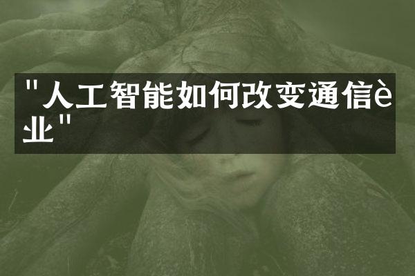 "人工智能如何改变通信行业"