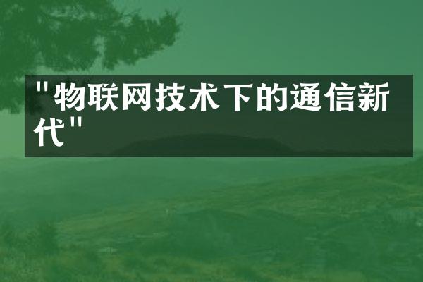 "物联网技术下的通信新时代"