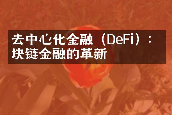 去中心化金融（DeFi）：区块链金融的革新