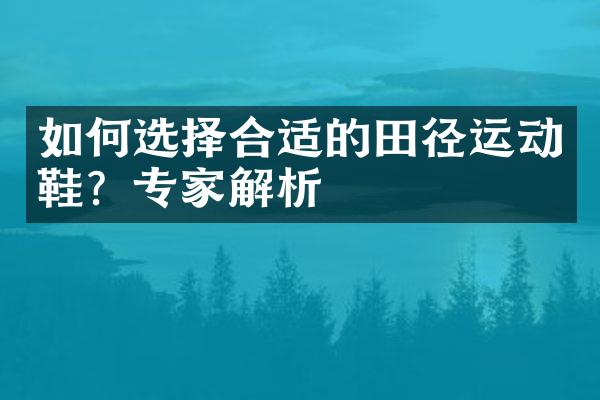 如何选择合适的田径运动鞋？专家解析