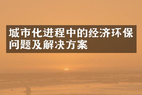 城市化进程中的经济环保问题及解决方案