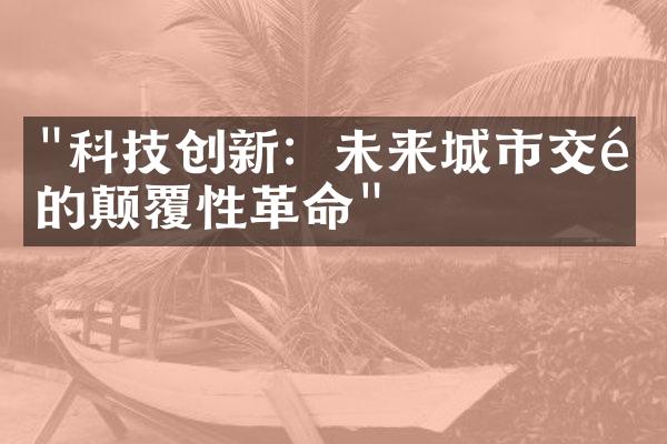 "科技创新：未来城市交通的颠覆性革命"