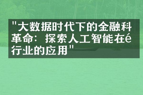 "大数据时代下的金融科技革命：探索人工智能在银行业的应用"