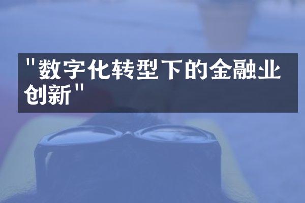 "数字化转型下的金融业务创新"