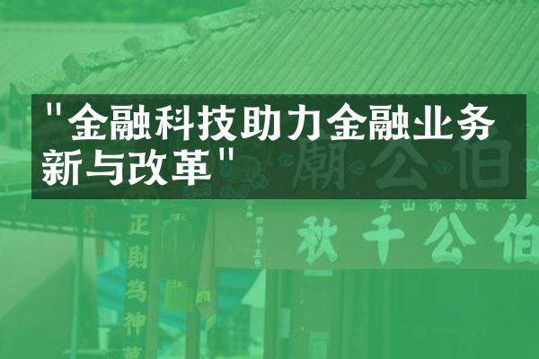 "金融科技助力金融业务创新与改革"