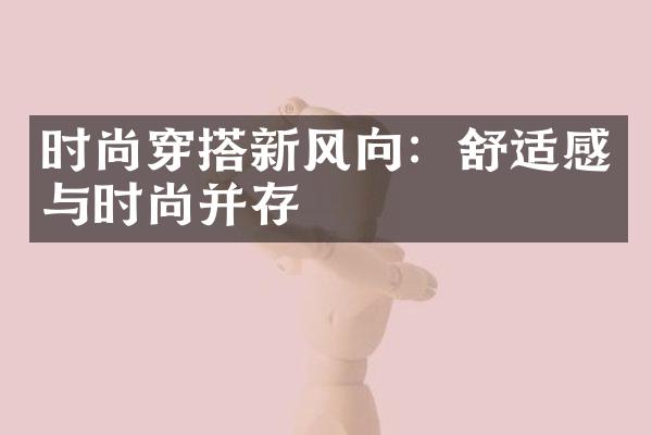 时尚穿搭新风向：舒适感与时尚并存