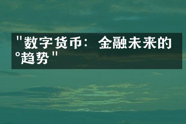 "数字货币：金融未来的新趋势"