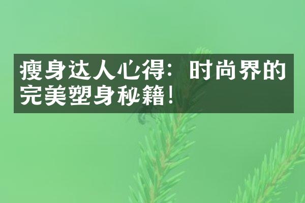 瘦身达人心得：时尚界的完美塑身秘籍！