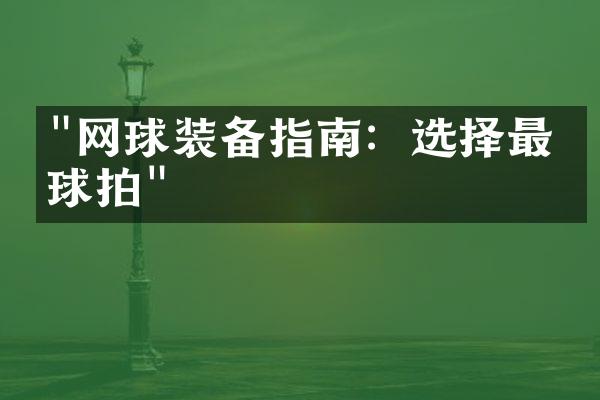 "网球装备指南：选择最佳球拍"