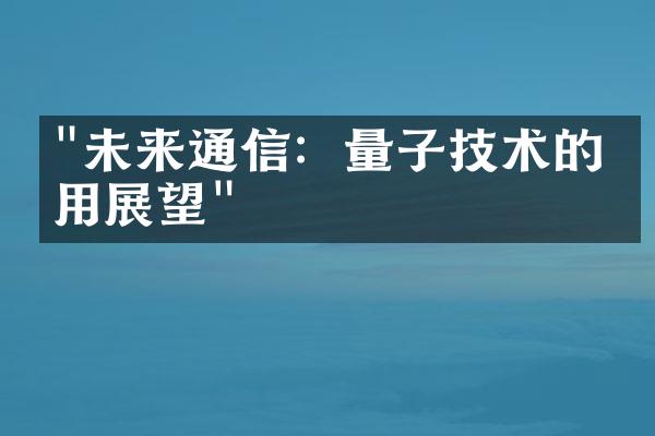 "未来通信：量子技术的应用展望"