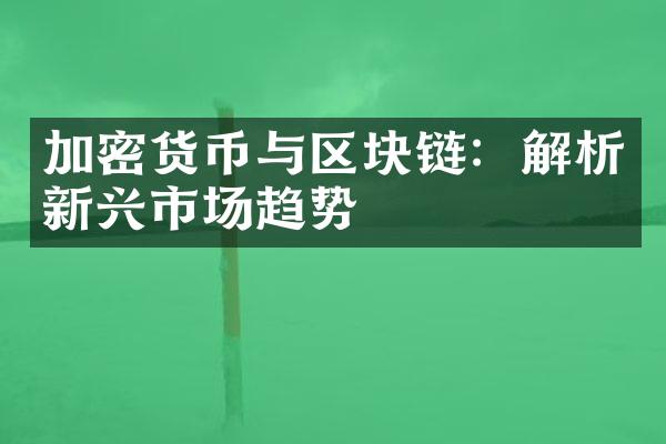 加密货币与区块链：解析新兴市场趋势