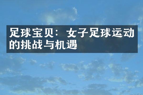 足球宝贝：女子足球运动的挑战与机遇