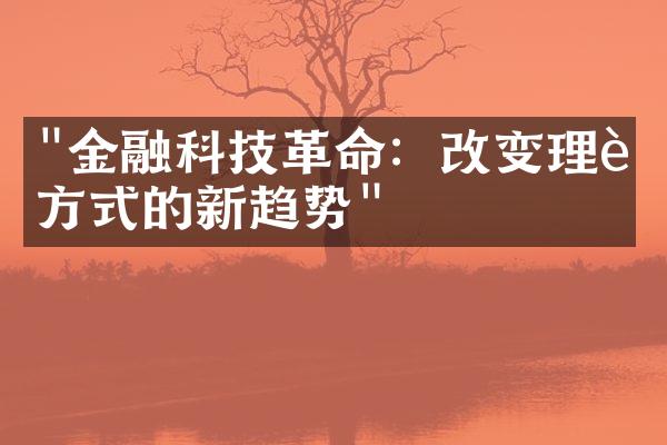 "金融科技革命：改变理财方式的新趋势"