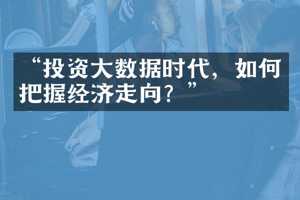 “投资大数据时代，如何把握经济走向？”