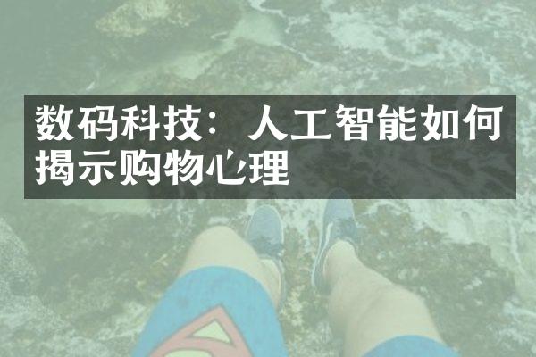 数码科技：人工智能如何揭示购物心理