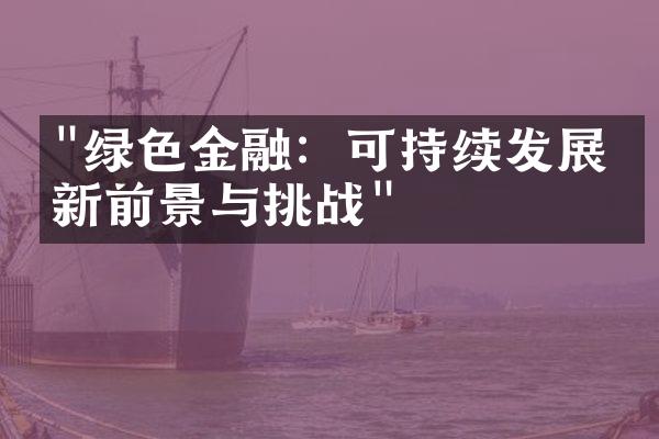 "绿色金融：可持续发展的新前景与挑战"