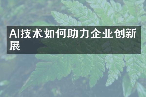 AI技术如何助力企业创新发展