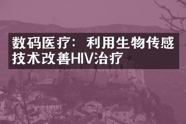 数码医疗：利用生物传感技术改善HIV治疗