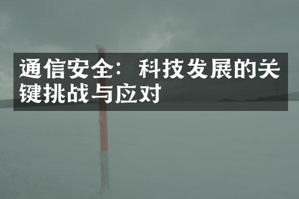 通信安全：科技发展的关键挑战与应对