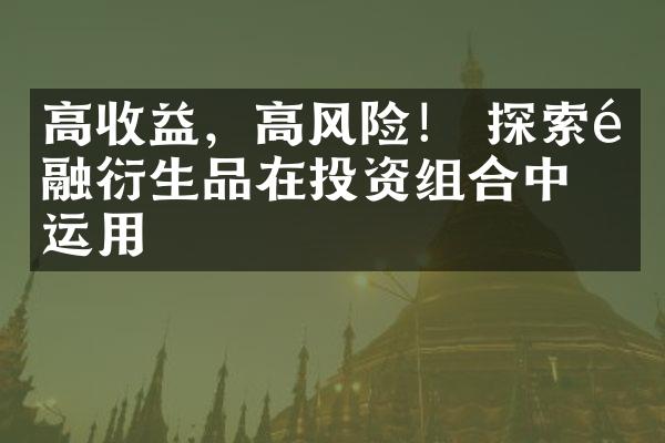 高收益，高风险！ 探索金融衍生品在投资组合中的运用