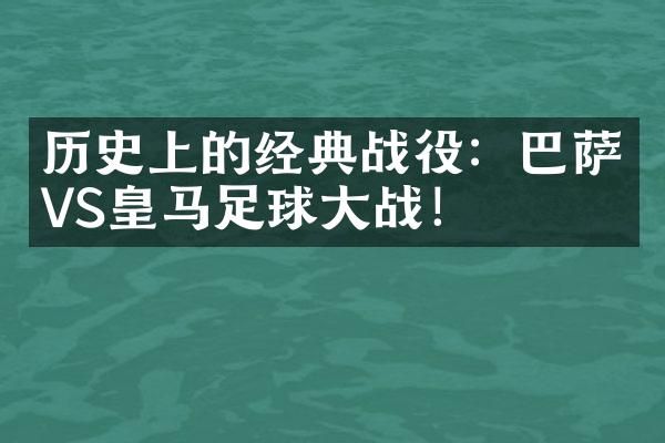 历史上的经典战役：巴萨VS皇马足球大战！