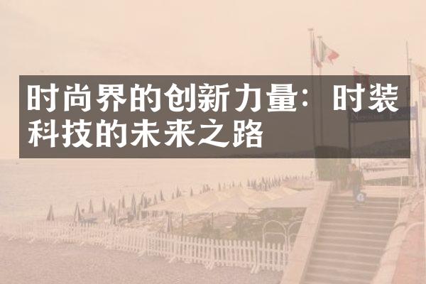 时尚界的创新力量：时装科技的未来之路