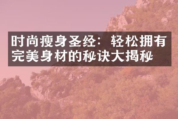 时尚圣经：轻松拥有完美身材的秘诀揭秘