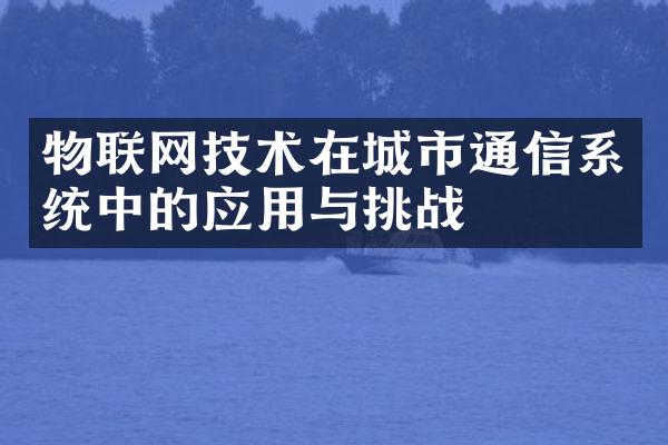 物联网技术在城市通信系统中的应用与挑战