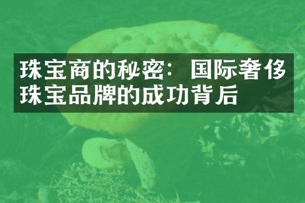 珠宝商的秘密：国际奢侈珠宝品牌的成功背后