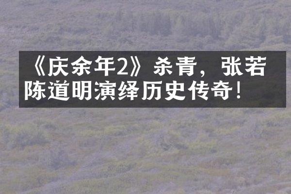 《庆余年2》杀青，张若昀陈道明演绎历史传奇！