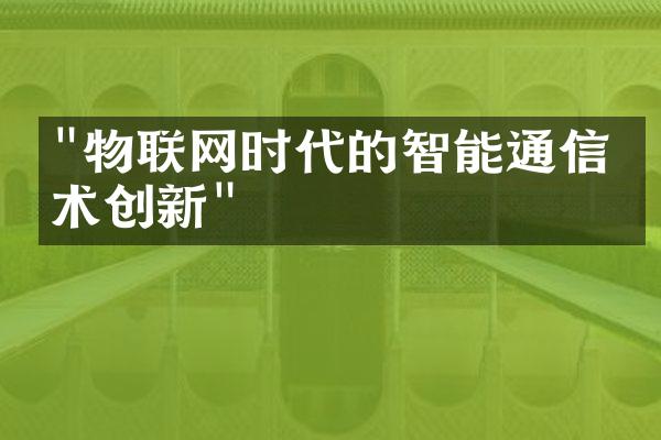 "物联网时代的智能通信技术创新"