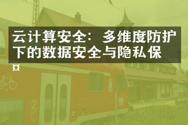 云计算安全：多维度防护下的数据安全与隐私保护