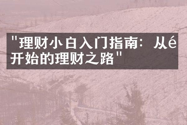 "理财小白入门指南：从零开始的理财之路"