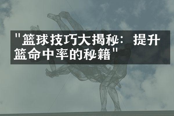 "篮球技巧大揭秘：提升投篮命中率的秘籍"