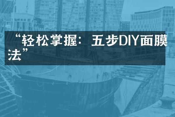 “轻松掌握：五步DIY面膜法”