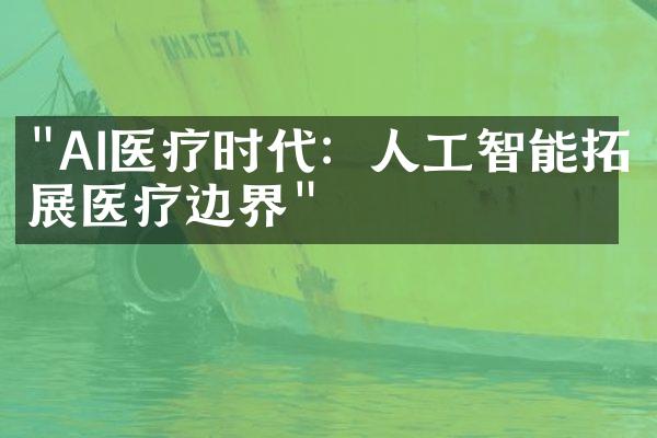 "AI医疗时代：人工智能拓展医疗边界"