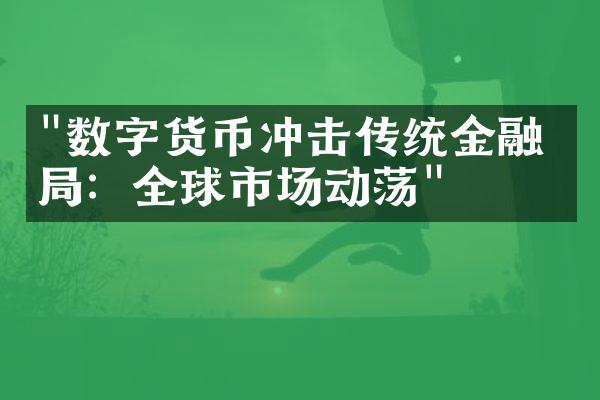 "数字货币冲击传统金融格局：全球市场动荡"