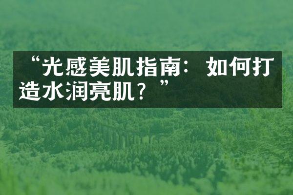 “光感美肌指南：如何打造水润亮肌？”