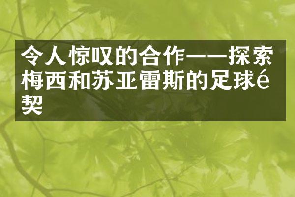 令人惊叹的合作——探索梅西和苏亚雷斯的足球默契