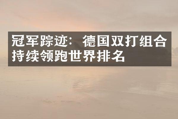 冠军踪迹：德国双打组合持续领跑世界排名