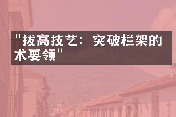 "拔高技艺：突破栏架的技术要领"